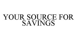 YOUR SOURCE FOR SAVINGS trademark