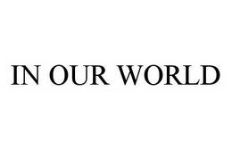 IN OUR WORLD trademark