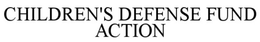 CHILDREN'S DEFENSE FUND ACTION trademark