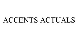 ACCENTS ACTUALS trademark