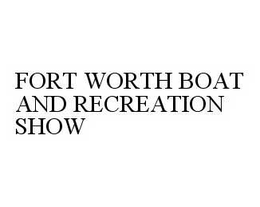 FORT WORTH BOAT AND RECREATION SHOW trademark