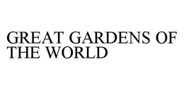 GREAT GARDENS OF THE WORLD trademark