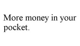 MORE MONEY IN YOUR POCKET. trademark