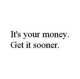 IT'S YOUR MONEY. GET IT SOONER. trademark