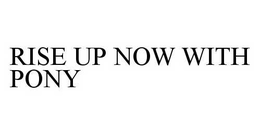 RISE UP NOW WITH PONY trademark