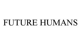 FUTURE HUMANS trademark