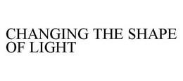 CHANGING THE SHAPE OF LIGHT trademark