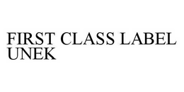 FIRST CLASS LABEL UNEK trademark