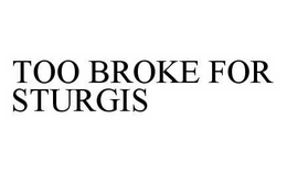 TOO BROKE FOR STURGIS trademark