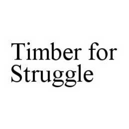 TIMBER FOR STRUGGLE trademark