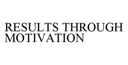 RESULTS THROUGH MOTIVATION trademark