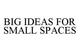 BIG IDEAS FOR SMALL SPACES trademark