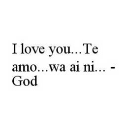 I LOVE YOU..TE AMO..WA AI NI..  -GOD trademark