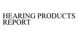 HEARING PRODUCTS REPORT trademark
