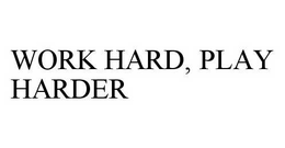 WORK HARD, PLAY HARDER trademark