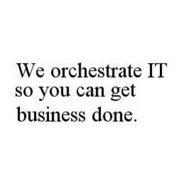 WE ORCHESTRATE IT SO YOU CAN GET BUSINESS DONE. trademark