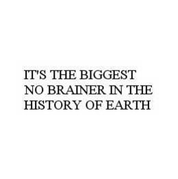 IT'S THE BIGGEST NO BRAINER IN THE HISTORY OF EARTH trademark
