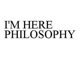 I'M HERE PHILOSOPHY trademark