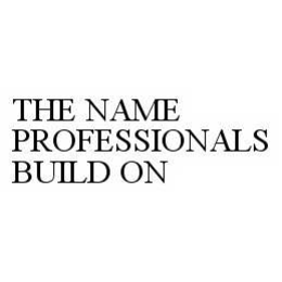 THE NAME PROFESSIONALS BUILD ON trademark