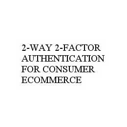2-WAY 2-FACTOR AUTHENTICATION FOR CONSUMER ECOMMERCE trademark