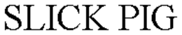 SLICK PIG trademark