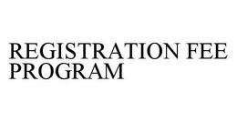 REGISTRATION FEE PROGRAM trademark