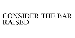 CONSIDER THE BAR RAISED trademark