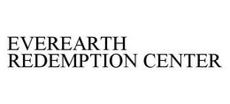 EVEREARTH REDEMPTION CENTER trademark