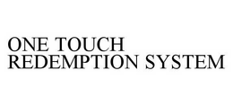 ONE TOUCH REDEMPTION SYSTEM trademark