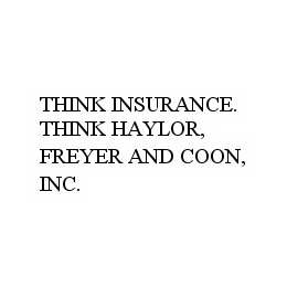 THINK INSURANCE. THINK HAYLOR, FREYER AND COON, INC. trademark