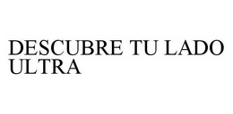 DESCUBRE TU LADO ULTRA trademark