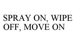 SPRAY ON, WIPE OFF, MOVE ON trademark