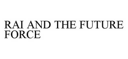 RAI AND THE FUTURE FORCE trademark