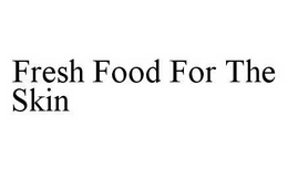 FRESH FOOD FOR THE SKIN trademark