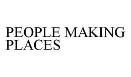 PEOPLE MAKING PLACES trademark