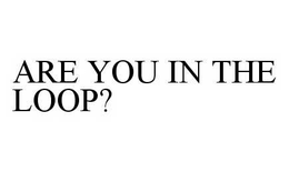 ARE YOU IN THE LOOP? trademark