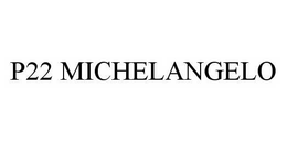 P22 MICHELANGELO trademark