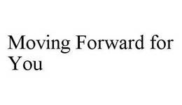 MOVING FORWARD FOR YOU trademark