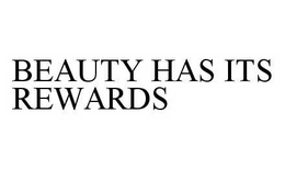 BEAUTY HAS ITS REWARDS trademark