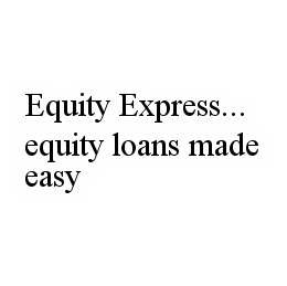 EQUITY EXPRESS..EQUITY LOANS MADE EASY trademark