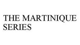 THE MARTINIQUE SERIES trademark