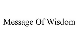 MESSAGE OF WISDOM trademark