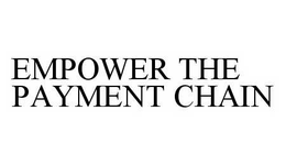 EMPOWER THE PAYMENT CHAIN trademark