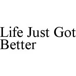 LIFE JUST GOT BETTER trademark