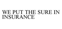 WE PUT THE SURE IN INSURANCE trademark