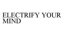 ELECTRIFY YOUR MIND trademark