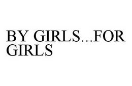 BY GIRLS...FOR GIRLS trademark