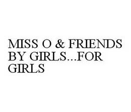 MISS O & FRIENDS BY GIRLS...FOR GIRLS trademark