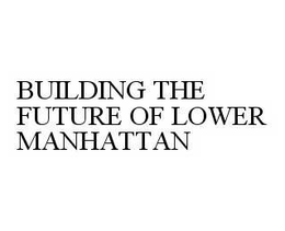 BUILDING THE FUTURE OF LOWER MANHATTAN trademark