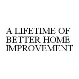 A LIFETIME OF BETTER HOME IMPROVEMENT trademark